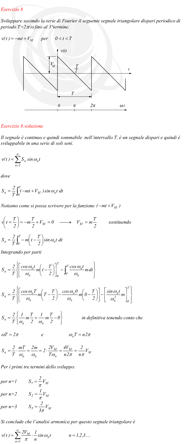 Il segnale è continuo e quindi sommabile  nell’intervallo T, è un segnale dispari e quindi è sviluppabile in una serie di soli seni. Notiamo come si possa scrivere per la funzione  sostituendo e Integrando per parti in definitiva tenendo conto che Per i primi tre termini dello sviluppo: Si conclude che l’analisi armonica per questo segnale triangolare è